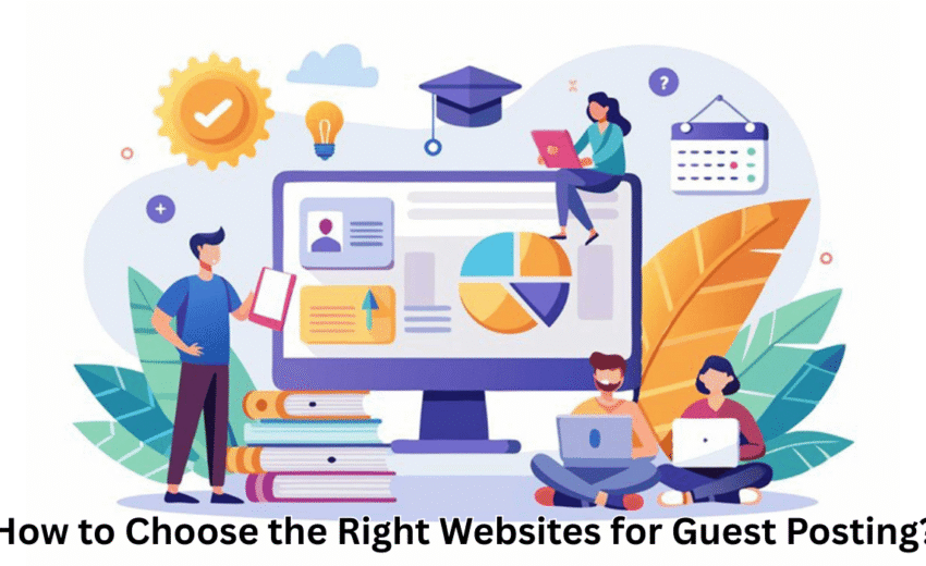 How to Choose the Right Websites for Guest Posting?